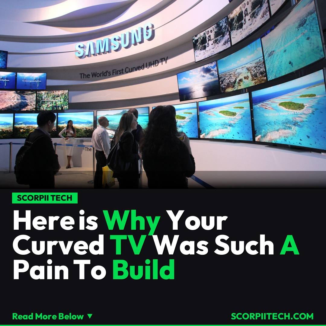 Here is Why Your Curved TV Was Such A Pain To Build