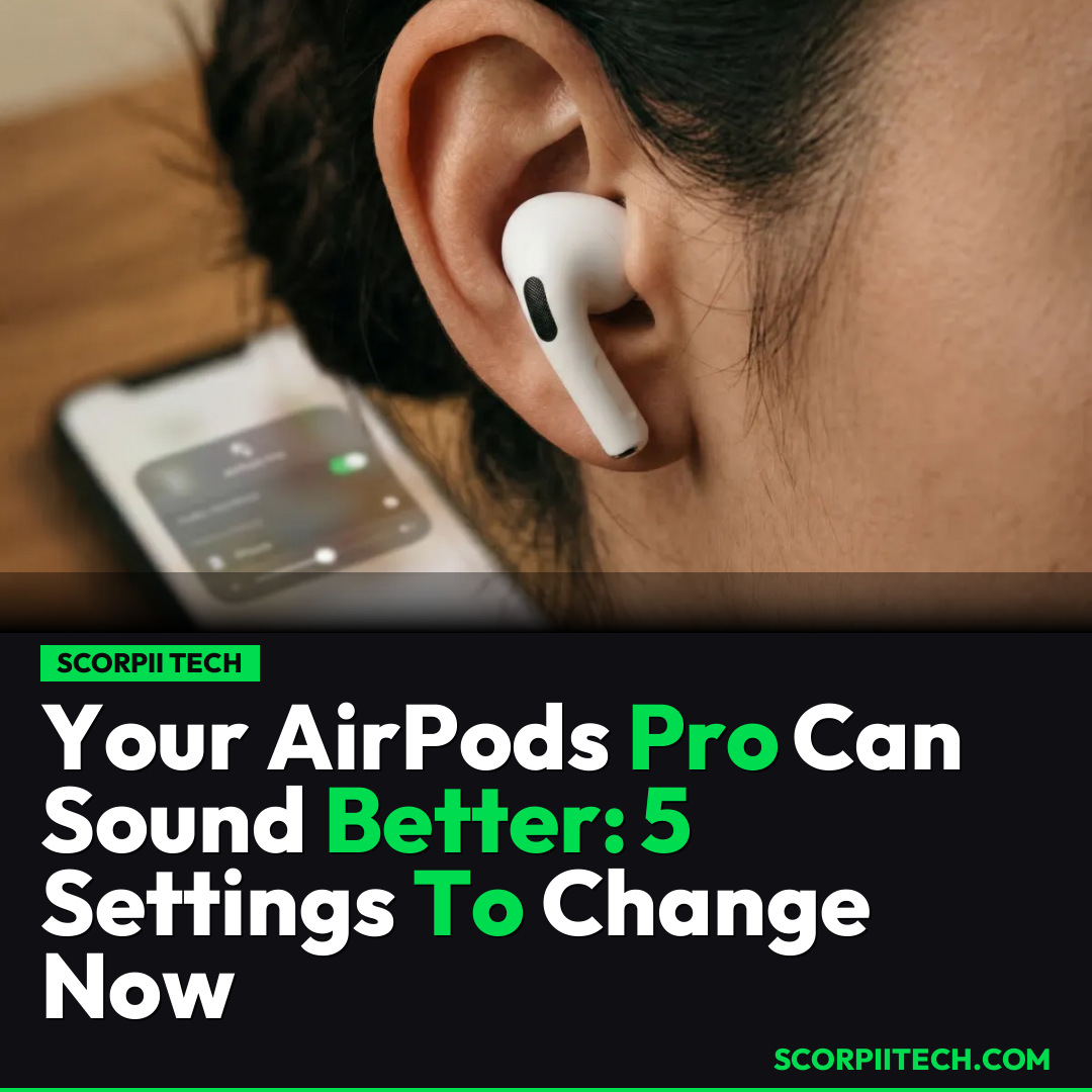Your AirPods Pro Can Sound Better: 5 Settings To Change Now